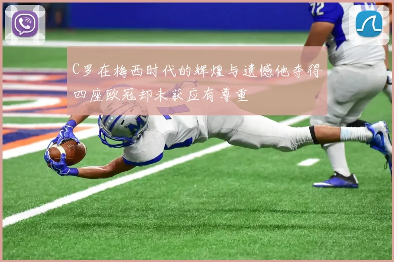 C罗在梅西时代的辉煌与遗憾他夺得四座欧冠却未获应有尊重